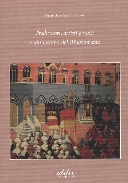 Predicatori, artisti e santi nella Toscana del Rinascimento - Nirit Ben-Aryeh Debby - copertina