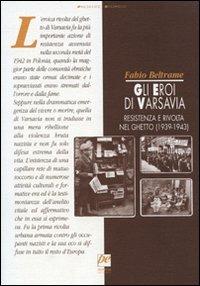 Gli eroi di Varsavia. Resistenza e rivolta nel ghetto (1939-1943) - Fabio Beltrame - copertina