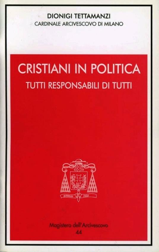 Cristiani in politica. Tutti responsabili di tutti - Dionigi Tettamanzi - copertina