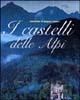 I castelli delle Alpi. Ediz. illustrata - Roberto Bosi,Gianpaolo Cavallero - copertina