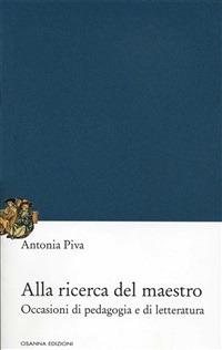 Alla ricerca del maestro. Occasioni di pedagogia e di letteratura - Antonia Piva - ebook