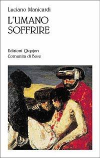 L'umano soffrire. Evangelizzare le parole sulla sofferenza - Luciano Manicardi - copertina