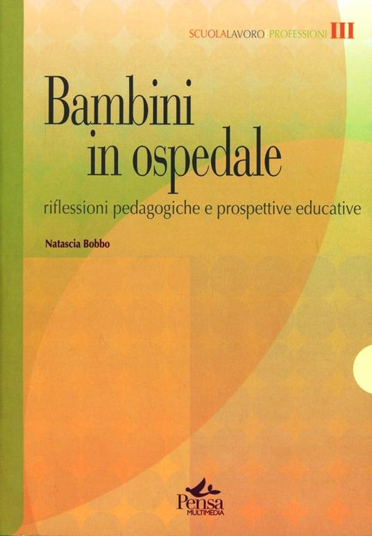 Bambini in ospedale. Riflessioni pedagogiche e prospettive educative - Natascia Bobbo - copertina