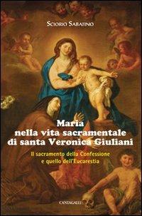 Maria nella vita sacramentale di santa Veronica Giuliani. Il sacramento della Confessione e quello dell'Eucaristia - Sabatino Sciorio - copertina