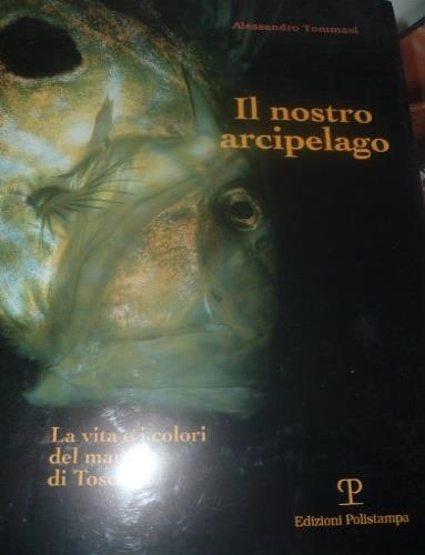 Il nostro arcipelago. La vita e i colori del mare di Toscana - Alessandro Tommasi - copertina