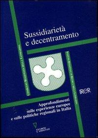 Sussidiarietà e decentramento. Approfondimenti sulle esperienze europee e sulle politiche regionali in Italia - copertina