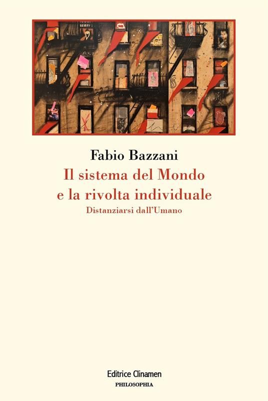 Il sistema del mondo e la rivolta individuale. Distanziarsi dall'umano - Fabio Bazzani - copertina