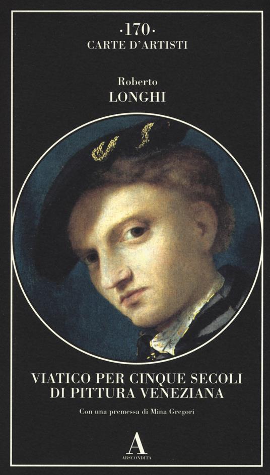 Viatico per cinque secoli di pittura veneziana. Ediz. illustrata - Roberto Longhi - copertina