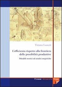 L' efficienza rispetto alla frontiera delle possibilità produttive. Modelli teorici e analisi empiriche - Tiziana Laureti - copertina