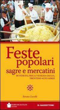 Feste popolari sagre e mercatini di Veneto, Friuli Venezia Giulia, Trentino Alto Adige. Ediz. illustrata - Renato Zanolli - copertina
