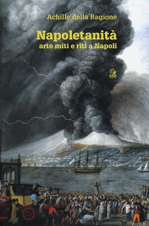 Napoletanità. Arte miti e riti a Napoli. Ediz. illustrata. Vol. 1 - Achille Della Ragione - copertina