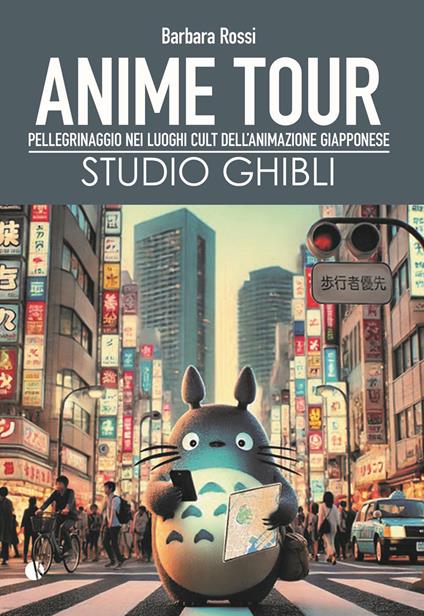 Anime tour. Speciale studio Ghibli. Pellegrinaggio nei luoghi cult dell’animazione giapponese - Barbara Rossi - copertina