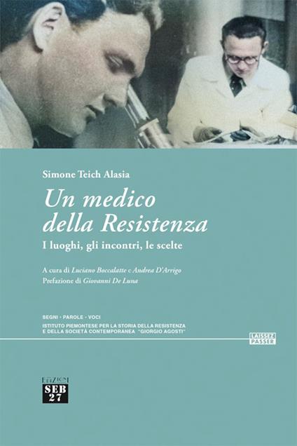 Un medico della Resistenza. I luoghi, gli incontri, le scelte. Con QR Code per accesso a documentario: "Videointervista a Simone Teich Alasia" (48') - Simone Teich Alasia - copertina