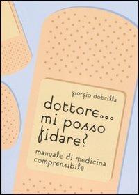 Dottore... mi posso fidare? Manuale di medicina comprensibile. Ediz. illustrata - Giorgio Dobrilla - copertina