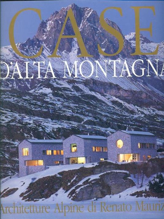 Casa d'alta montagna: restauri e nuove architetture-Häuser in den Bergen: Architect Renato Maurizio - Giancarlo Gardin,Riccardo Bianchi - copertina