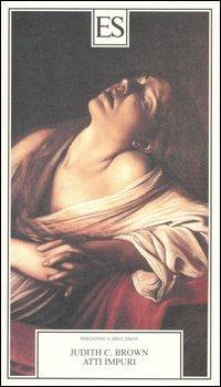 Atti impuri. Vita di una monaca lesbica nell'Italia del Rinascimento - Judith C. Brown - copertina