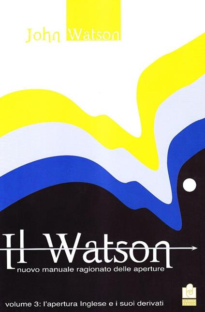 Il Watson. Nuovo manuale ragionato delle aperture. Vol. 3: L' apertura inglese e i suoi derivati - John Watson - copertina