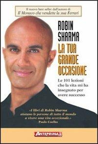 La tua grande occasione. Le 101 lezioni che la vita mi ha insegnato per avere successo - Robin S. Sharma - copertina