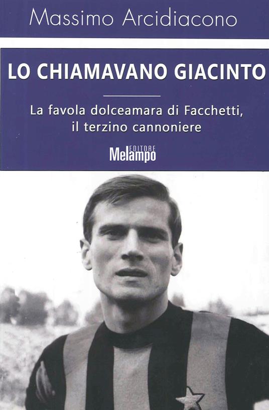 Lo chiamavano Giacinto. La favola dolceamara di Facchetti, il terzino cannoniere - Massimo Arcidiacono - ebook