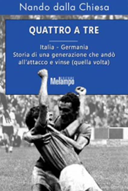Quattro a tre. Italia-Germania. Storia di una generazione che andò all'attacco e vinse (quella volta) - Nando Dalla Chiesa - ebook