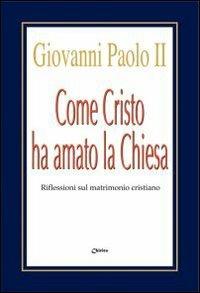 Come Cristo ha amato la Chiesa. Riflessioni sul matrimonio cristiano - Giovanni Paolo II - copertina