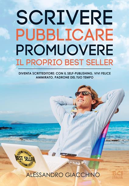 Scrivere, pubblicare, promuovere il proprio best seller. Diventa scritteditore: con il self-publishing vivi felice, ammirato, padrone del tuo tempo - Alessandro Giacchino - copertina