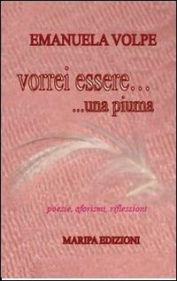 Vorrei essere una piuma. Poesie, aforismi, riflesioni - Emanuela Volpe - copertina