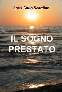 Il sogno prestato - Loris C. Scardino - copertina