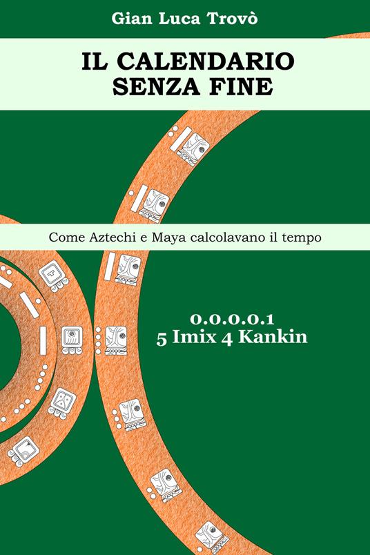 Il calendario senza fine. Come aztechi e maya calcolavano il tempo - Gian Luca Trovò - ebook