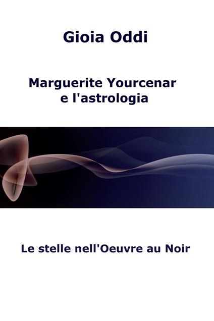 Marguerite Yourcenar e l'astrologia - Gioia Oddi - ebook