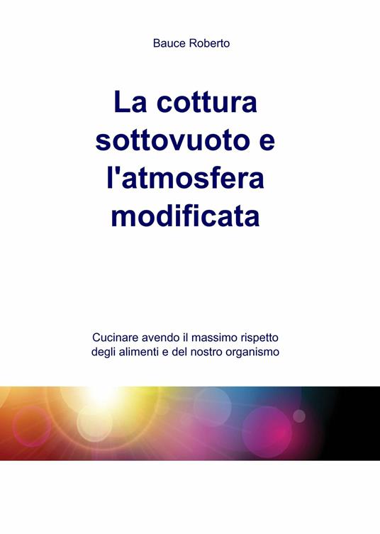 La cottura sottovuoto e l'atmosfera modificata - Roberto Bauce - ebook
