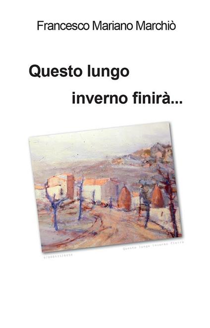Questo lungo inverno finirà... - Francesco Mariano Marchiò - ebook