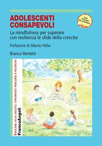 Libro Adolescenti consapevoli. La mindfulness per superare con resilienza le sfide della crescita. Con 10 brani audio Bianca Bertetti