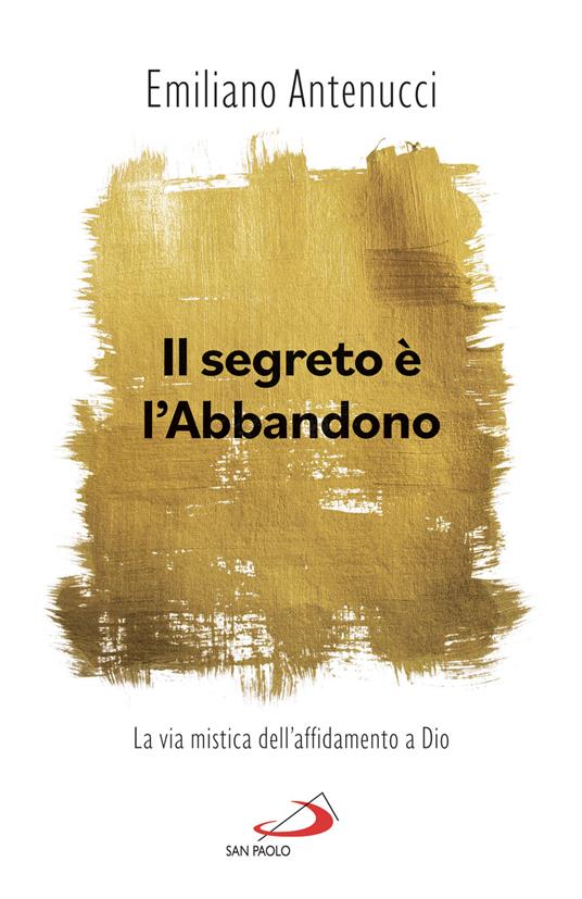 Il segreto è l'abbandono. La via mistica dell'affidamento a Dio - Emiliano Antenucci - ebook