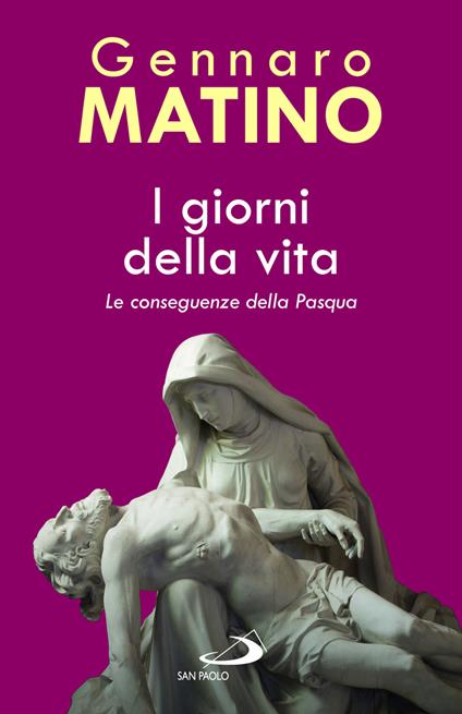 I giorni della vita. Le conseguenze della Pasqua - Gennaro Matino - copertina