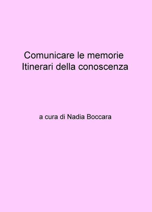 Comunicare le memorie. Itinerari della conoscenza - Nadia Boccara - copertina