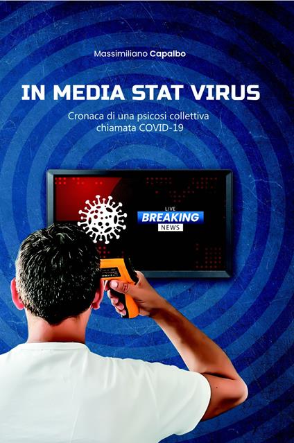 In media stat virus. Cronaca di una psicosi collettiva chiamata Covid-19 - Massimiliano Capalbo - copertina