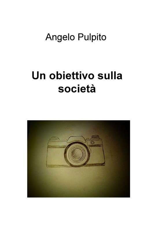 Un obiettivo sulla società - Angelo Pulpito - copertina