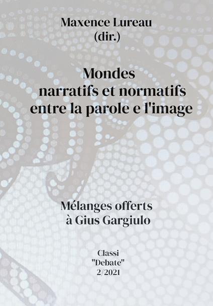 Mondes narratifs et normatifs entre la parole et l'image. Melanges offerts à Gius Gargiulo - Maxence Lureau - copertina