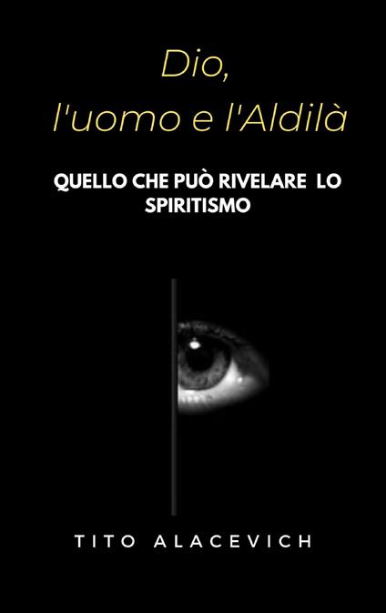 Dio, l'uomo e l'aldilà. Quello che può rivelare lo spiritismo
