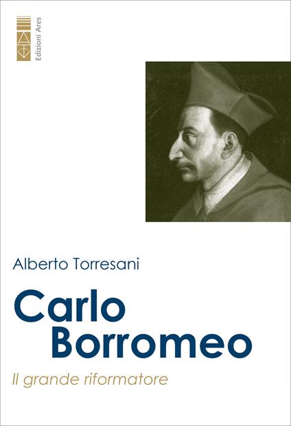 Carlo Borromeo. Il grande riformatore - Alberto Torresani - ebook