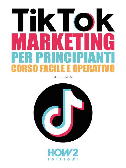Tiktok marketing per principianti. Corso facile e operativo - Dario Abate - ebook