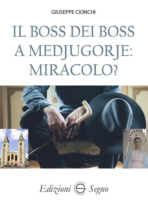 Il boss dei boss a Medjugorje: miracolo? - Giuseppe Cionchi - copertina