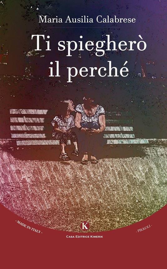Ti spiegherò il perché. Ediz. illustrata - Maria Ausilia Calabrese - copertina