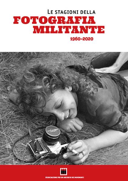Le stagioni della fotografia militante (1960-2020). Catalogo della mostra (Genova, 10-29 settembre 2021). Ediz. illustrata - copertina