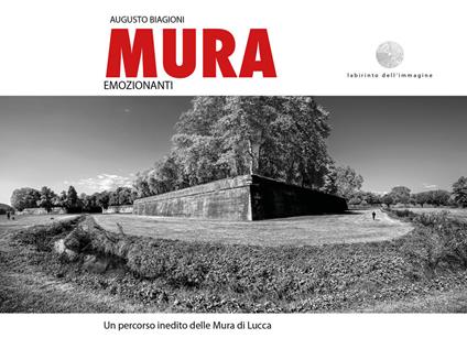 Mura emozionanti. Un percorso inedito delle mura di Lucca. Ediz. italiana e inglese - Augusto Biagioni - copertina