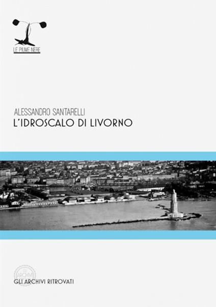 L' idroscalo di Livorno - Alessandro Santarelli - copertina