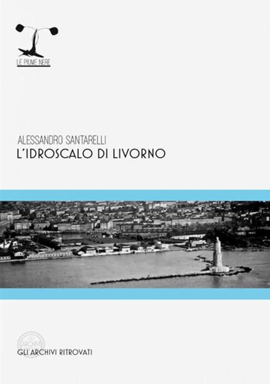 L' idroscalo di Livorno - Alessandro Santarelli - copertina