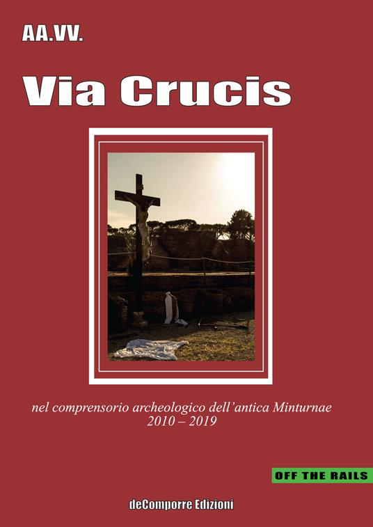 Via Crucis. Nel comprensorio archeologico dell'antica Minturnae 2010-2019 - copertina