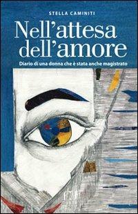Nell'attesa dell'amore. Diario di una donna che è stata anche magistrato - Stella Caminiti - copertina